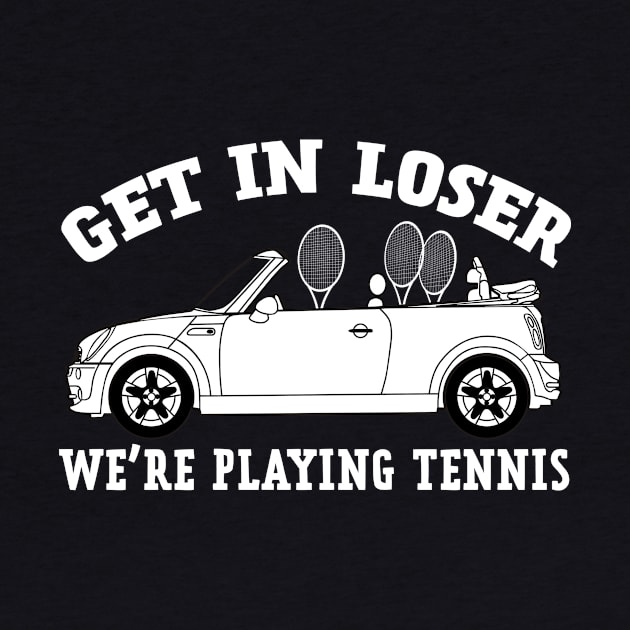 Get in Loser, We're Playing Tennis by NLKideas